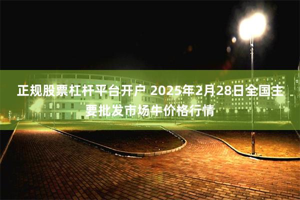 正规股票杠杆平台开户 2025年2月28日全国主要批发市场牛价格行情